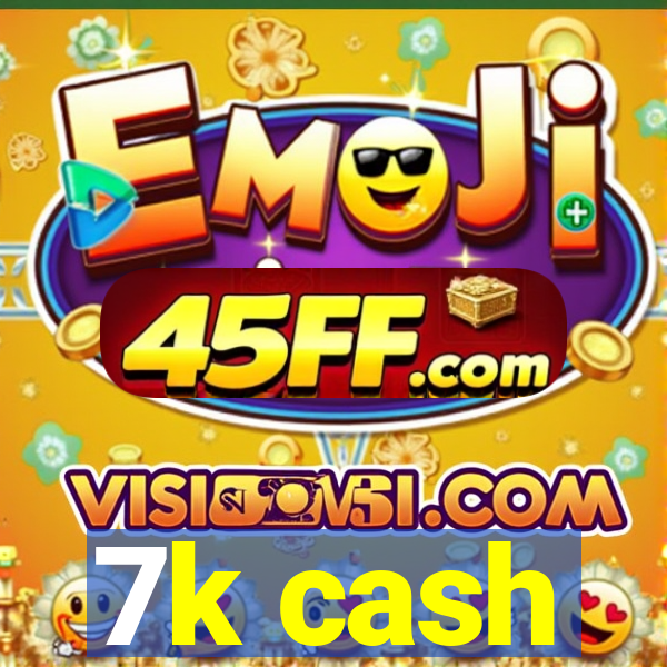 7k cash